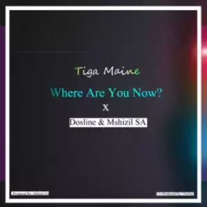 Tiga Maine - Where Are You Now ft. Dosline & Mshizil SA